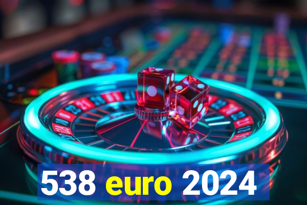 538 euro 2024