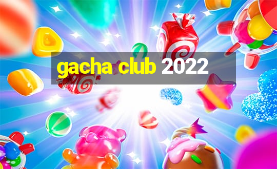 gacha club 2022