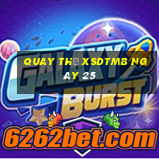 Quay thử XSDTMB ngày 25