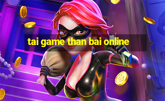 tai game than bai online