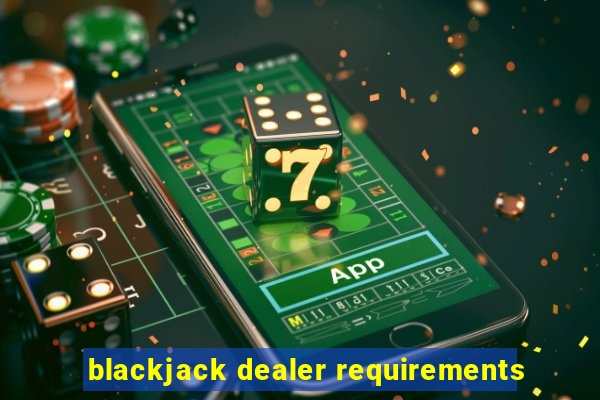 blackjack dealer requirements