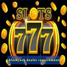 blackjack dealer requirements