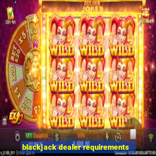 blackjack dealer requirements