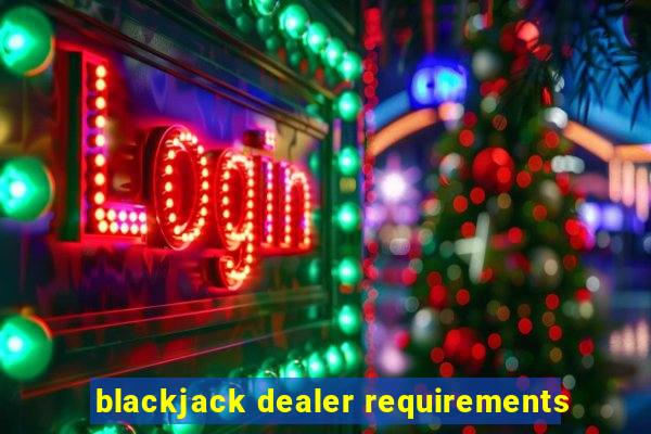 blackjack dealer requirements