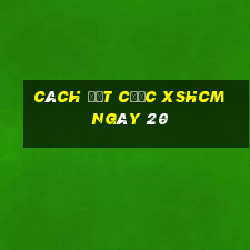 Cách đặt cược XSHCM ngày 20