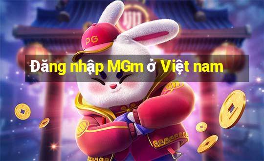 Đăng nhập MGm ở Việt nam