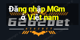 Đăng nhập MGm ở Việt nam