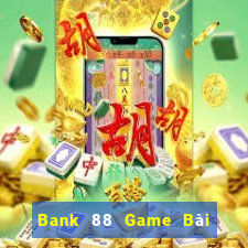 Bank 88 Game Bài Online Uy Tín