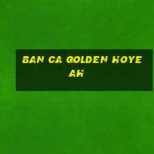 ban ca golden hoyeah