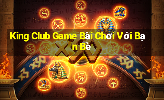 King Club Game Bài Chơi Với Bạn Bè