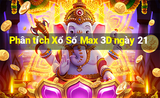 Phân tích Xổ Số Max 3D ngày 21