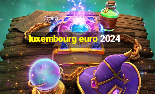 luxembourg euro 2024