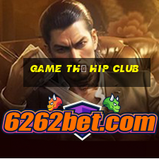 game thủ hip club