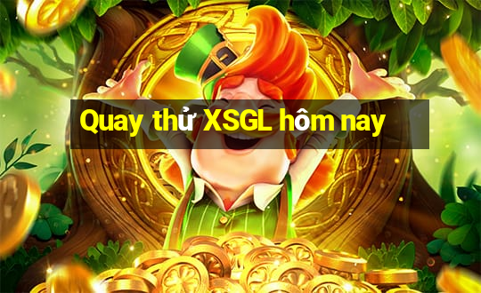 Quay thử XSGL hôm nay