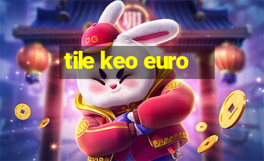 tile keo euro