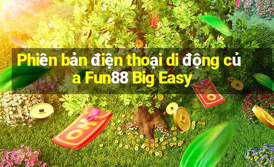 Phiên bản điện thoại di động của Fun88 Big Easy