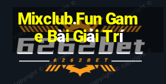 Mixclub.Fun Game Bài Giải Trí