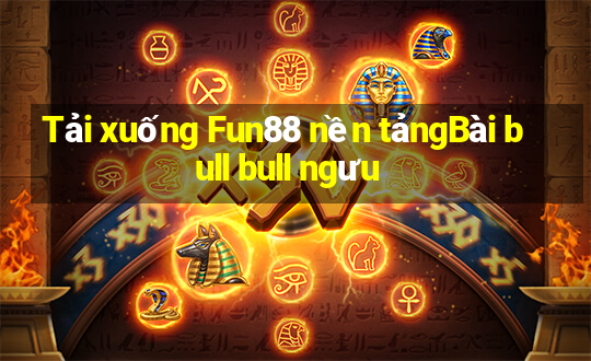 Tải xuống Fun88 nền tảngBài bull bull ngưu