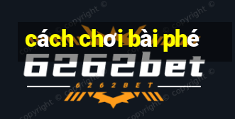 cách chơi bài phé