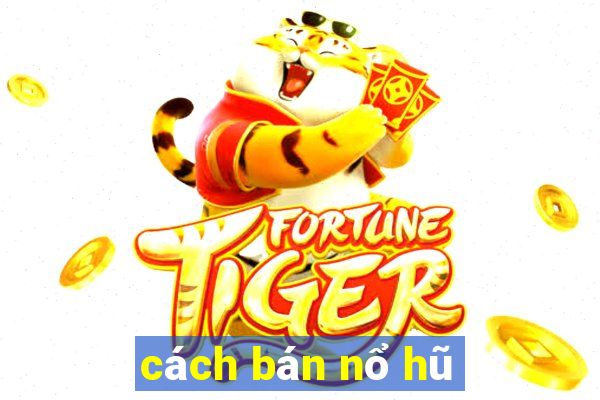 cách bán nổ hũ