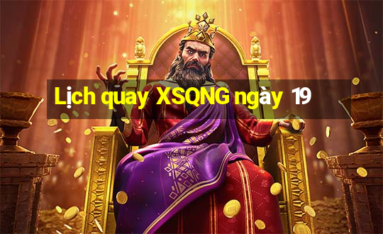 Lịch quay XSQNG ngày 19