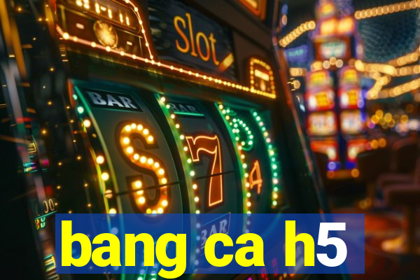 bang ca h5