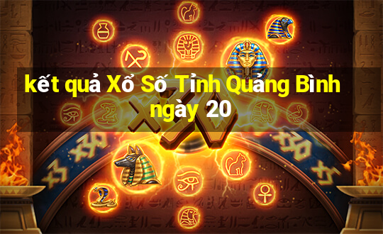 kết quả Xổ Số Tỉnh Quảng Bình ngày 20