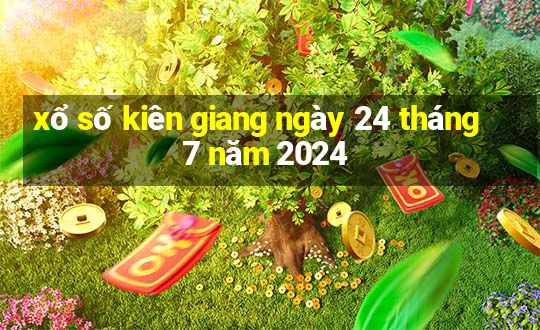 xổ số kiên giang ngày 24 tháng 7 năm 2024