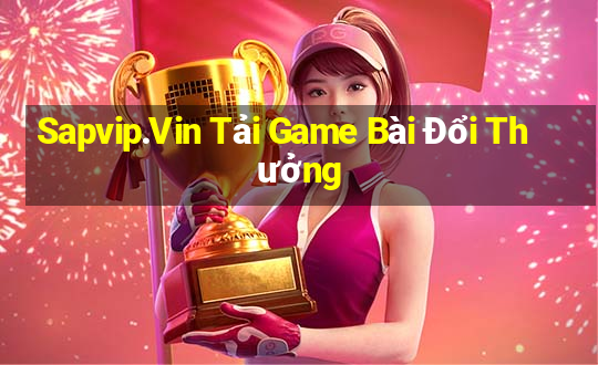 Sapvip.Vin Tải Game Bài Đổi Thưởng