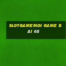 Slotgamemoi Game Bài 68