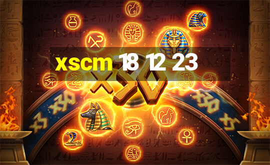 xscm 18 12 23