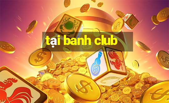 tại banh club