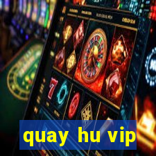 quay hu vip