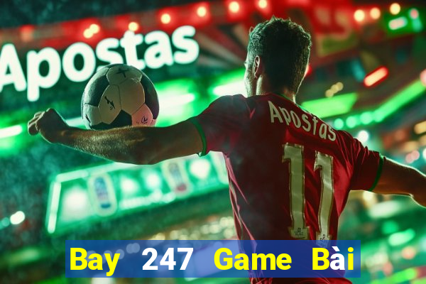 Bay 247 Game Bài Rút Tiền Uy Tín