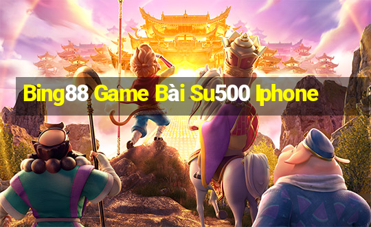 Bing88 Game Bài Su500 Iphone