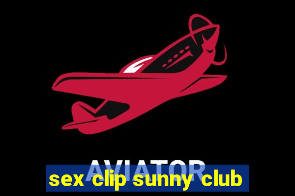 sex clip sunny club