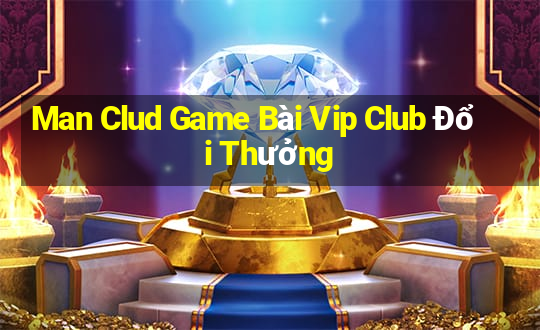 Man Clud Game Bài Vip Club Đổi Thưởng