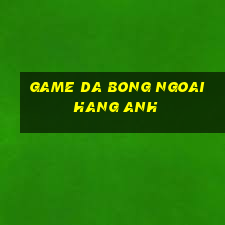 game da bong ngoai hang anh