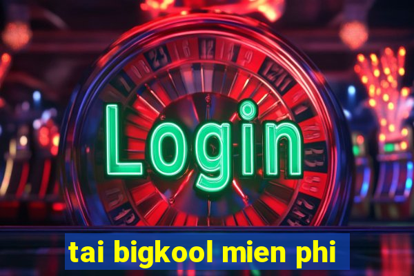 tai bigkool mien phi