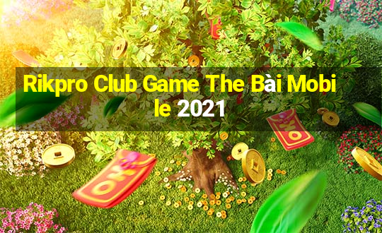 Rikpro Club Game The Bài Mobile 2021