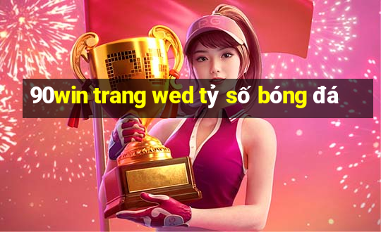 90win trang wed tỷ số bóng đá