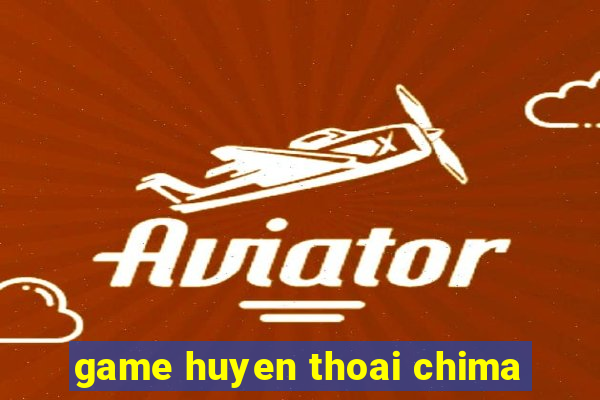 game huyen thoai chima