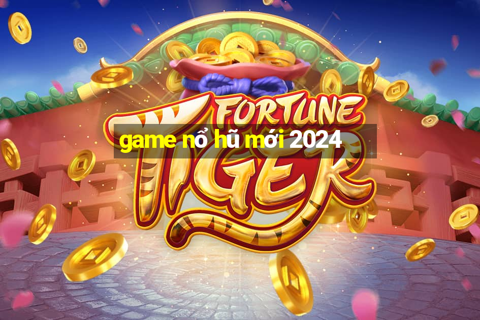 game nổ hũ mới 2024