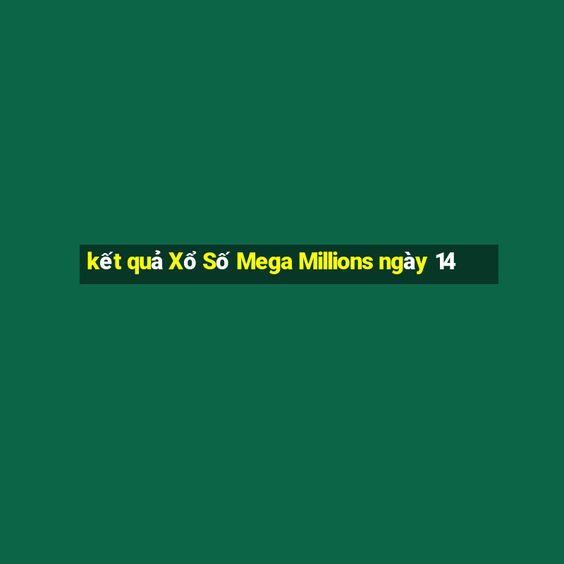 kết quả Xổ Số Mega Millions ngày 14