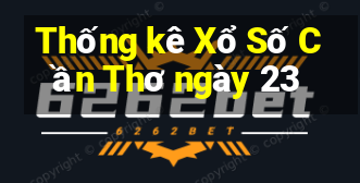 Thống kê Xổ Số Cần Thơ ngày 23