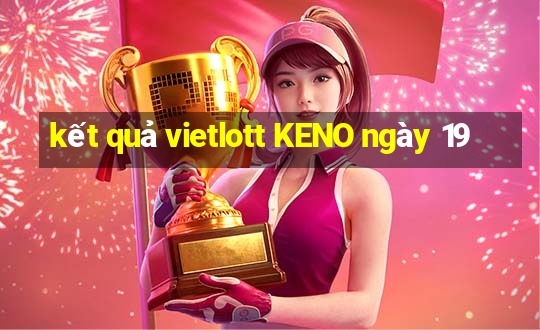 kết quả vietlott KENO ngày 19