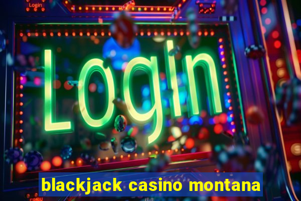 blackjack casino montana