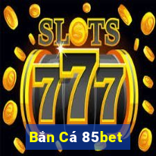 Bắn Cá 85bet