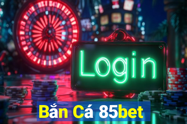 Bắn Cá 85bet