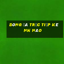 bóng đá trực tiếp kênh nào